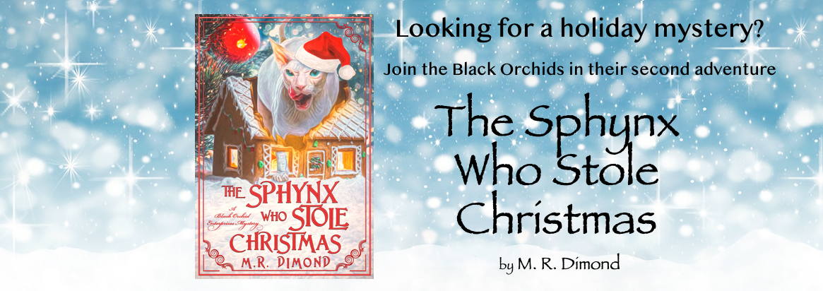 Book cover of The Sphynx Who Stole Christmas, by M. R. Dimond, showing a hairless Sphynx cat tromping through a gingerbread house amidst snow and ornaments. Text: Looking for a holiday mystery? Join the Black Orchids in their second adventure The Sphynx Who Stole Christmas by M. R. Dimond